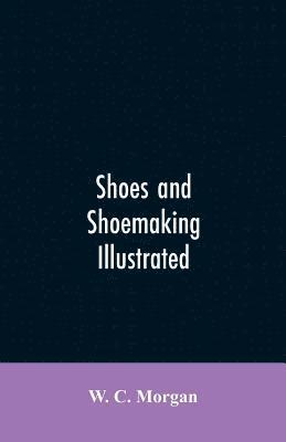 bokomslag Shoes and shoemaking illustrated