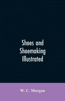 W C Morgan, W. C. Morgan - Shoes and shoemaking illustrated, Häftad