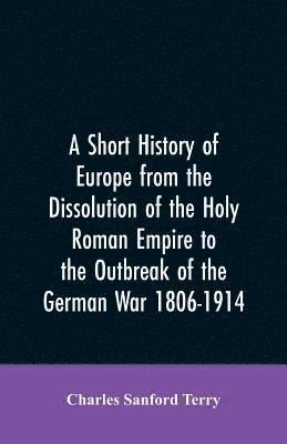 bokomslag Short History of Europe from the Dissolution of the Holy Roman Empire to the Outbreak of the German War 1806-1914