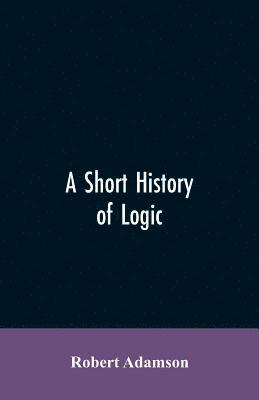 A short history of logic 1