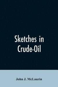 bokomslag Sketches in Crude-Oil. Some Accidents and Incidents of the Petroleum Development in All Parts of the Globe