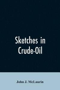 bokomslag Sketches in Crude-Oil. Some Accidents and Incidents of the Petroleum Development in All Parts of the Globe