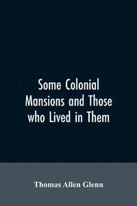 bokomslag Some colonial mansions and those who lived in them, with genealogies of the various families mentioned