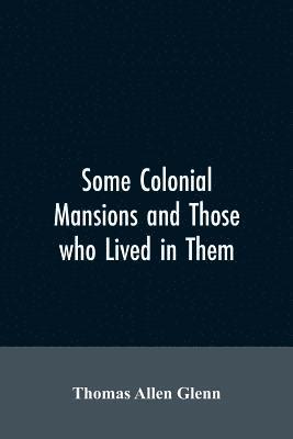 Some colonial mansions and those who lived in them, with genealogies of the various families mentioned 1