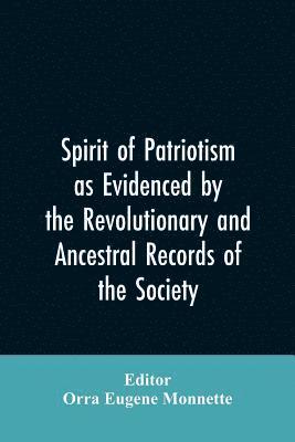 bokomslag Spirit of patriotism as evidenced by the revolutionary and ancestral records of the society, Sons of the revolution of the state of California