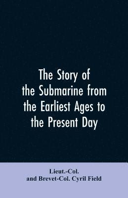 bokomslag The story of the submarine from the earliest ages to the present day