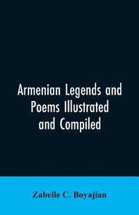 bokomslag Armenian Legends And Poems Illustrated and Compiled