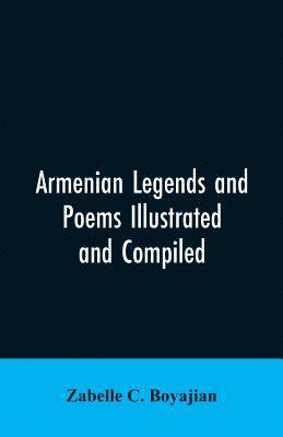 Zabelle C Boyajian - Armenian Legends And Poems Illustrated and Compiled, Häftad