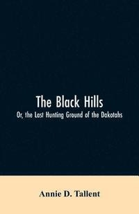 bokomslag The Black Hills; Or, the Last Hunting Ground of the Dakotahs