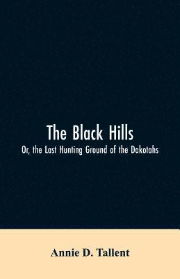 The Black Hills; Or, the Last Hunting Ground of the Dakotahs 1