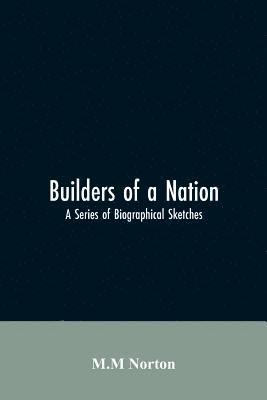 bokomslag Builders Of A Nation; A Series Of Biographical Sketches