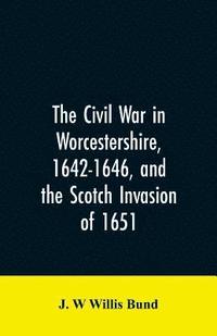 bokomslag The Civil War in Worcestershire, 1642-1646, and the Scotch invasion of 1651