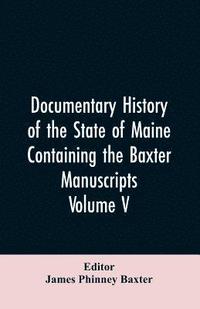 bokomslag Documentary History of the State of Maine, Containing the Baxter Manuscripts. Volume V