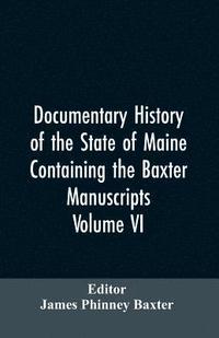 bokomslag Documentary History of the State of Maine, Containing the Baxter Manuscripts. Volume VI