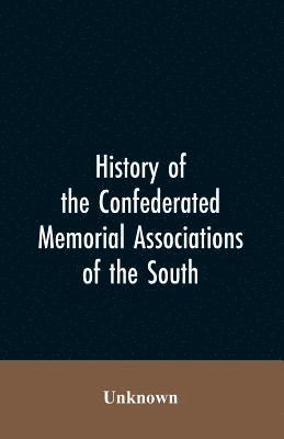 History of the confederated memorial associations of the South 1