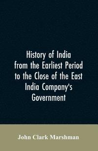 bokomslag History of India from the earliest period to the close of the East India Company's government