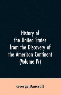 bokomslag History of the United States from the discovery of the American continent (Volume IV)
