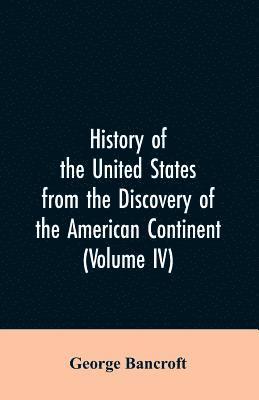 bokomslag History of the United States from the discovery of the American continent (Volume IV)
