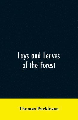Lays and leaves of the forest; a collection of poems, and historical, genealogical & biographical essays and sketches, relating chiefly to men and things connected with the royal forest of Knaresborough