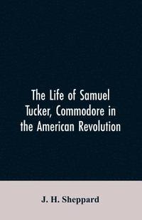 bokomslag The life of Samuel Tucker, commodore in the American revolution