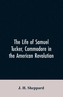 bokomslag The life of Samuel Tucker, commodore in the American revolution