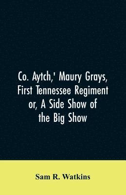 Co. Aytch, ' Maury Grays, First Tennessee Regiment or, A Side Show of the Big Show 1