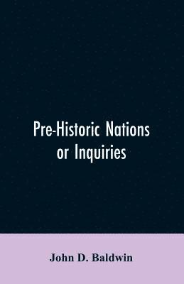 bokomslag Pre-Historic Nations or Inquiries Concerning Some of the Great Peoples and Civilizations of Antiquity and their Probable Relation to a still Older Civilization of the Ethiopians or Cushites of Arabia