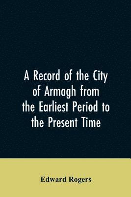 Record of the City of Armagh from the Earliest Period to the Present Time