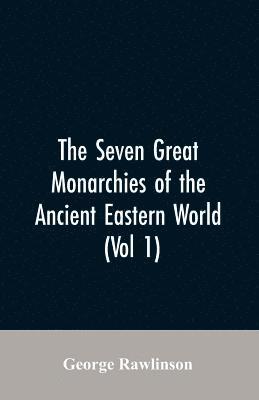 bokomslag The Seven Great Monarchies Of The Ancient Eastern World, (Vol 1) The History, Geography, And Antiquities Of Chaldaea, Assyria, Babylon, Media, Persia, Parthia, And Sassanian or New Persian Empire