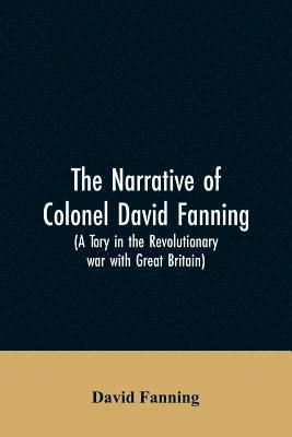 bokomslag The narrative of Colonel David Fanning (a Tory in the revolutionary war with Great Britain)