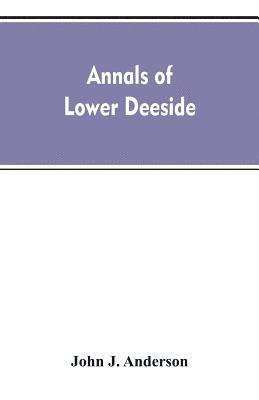 Annals of lower Deeside; being a topographical, proprietary, ecclesiastical, and antiquarian history of Durris, Drumoak, and Culter 1