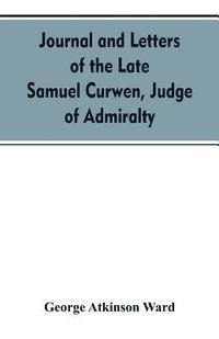 bokomslag Journal and letters of the late Samuel Curwen, judge of Admiralty, etc., an American refugee in England from 1775-1784, comprising remarks on the prominent men and measures of that period