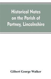bokomslag Historical Notes on the Parish of Partney, Lincolnshire