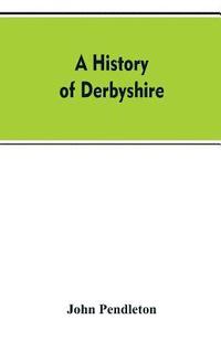 bokomslag A history of Derbyshire