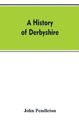 bokomslag A history of Derbyshire