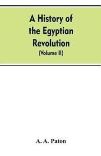 bokomslag A History of the Egyptian Revolution, from the Period of the Mamelukes to the Death of Mohammed Ali