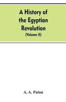 A History of the Egyptian Revolution, from the Period of the Mamelukes to the Death of Mohammed Ali 1