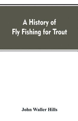 bokomslag A history of fly fishing for trout