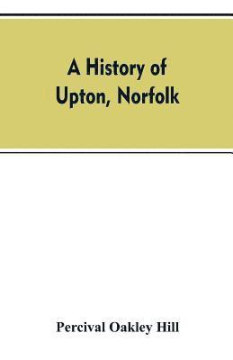 bokomslag A history of Upton, Norfolk