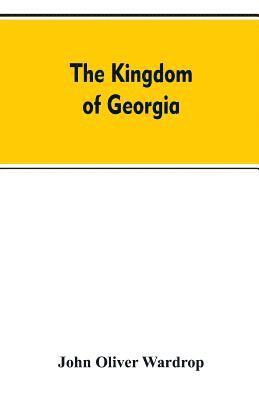John Oliver Wardrop - kingdom of Georgia; notes of travel in a land of woman, wine and song, to which are appended historical, literary, and political sketches, specimens of the national music, and a compendious bibliography, Häftad