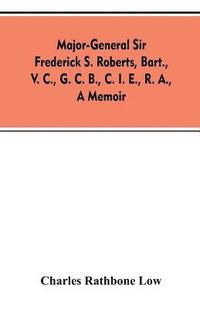 bokomslag Major-General Sir Frederick S. Roberts, bart., V. C., G. C. B., C. I. E., R. A., a memoir