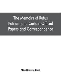 bokomslag The memoirs of Rufus Putnam and certain official papers and correspondence