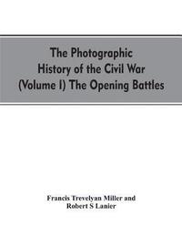 bokomslag The photographic history of the Civil War (Volume I) The Opening Battles