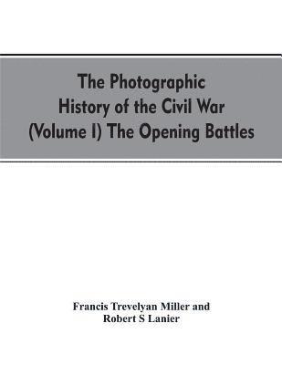 bokomslag The photographic history of the Civil War (Volume I) The Opening Battles