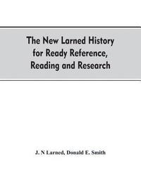 bokomslag The new Larned History for ready reference, reading and research; the actual words of the world's best historians, biographers and specialists