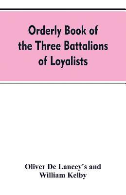 bokomslag Orderly book of the three battalions of loyalists, commanded by Brigadier-General Oliver De Lancey, 1776-1778