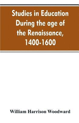 Studies in education during the age of the Renaissance, 1400-1600 1