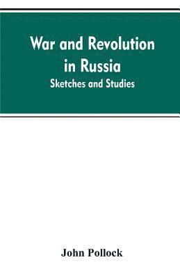 War and revolution in Russia; sketches and studies