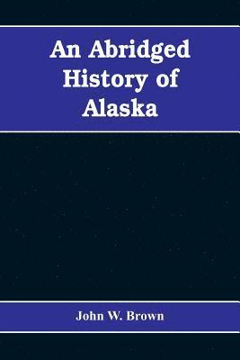 John W Brown - abridged history of Alaska, Häftad