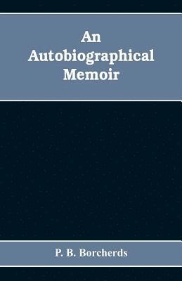 An autobiographical memoir. Being a plain narrative of occurrences from early life to advanced age, chiefly intended for his children and descendatns, countrymen and friends 1